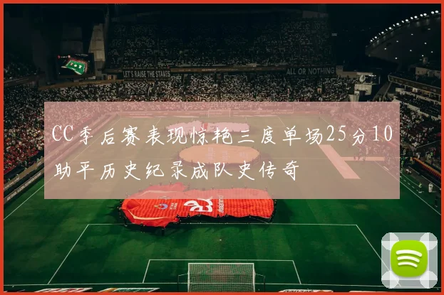 CC季后赛表现惊艳三度单场25分10助平历史纪录成队史传奇