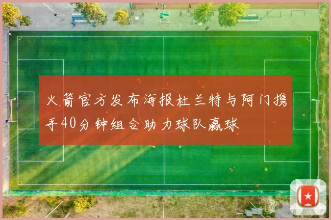 火箭官方发布海报杜兰特与阿门携手40分钟组合助力球队赢球